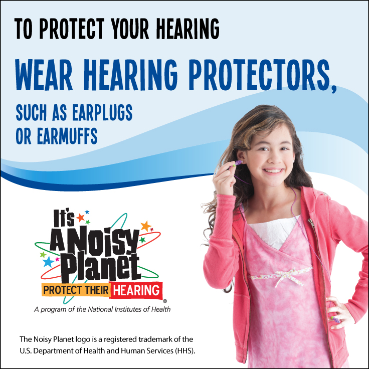 How to Protect Your Hearing: Wear Hearing Protectors, Such as Earmuffs or Earplugs A preteen girl putting earplugs in her ears. Text reads: To protect your hearing, wear hearing protectors, such as earplugs or earmuffs.